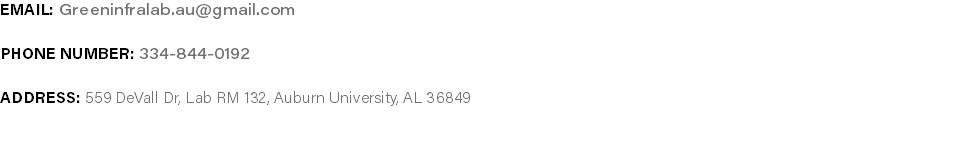 Email: Greeninfralab.au@gmail.com Phone Number: 334-844-0192 Address: 559 DeVall Dr, Lab RM 132, Auburn University, AL 36849