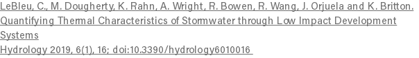 LeBleu, C., M. Dougherty, K. Rahn, A. Wright, R. Bowen, R. Wang, J. Orjuela and K. Britton. Quantifying Thermal Characteristics of Stormwater through Low Impact Development Systems Hydrology 2019, 6(1), 16; doi:10.3390/hydrology6010016 
